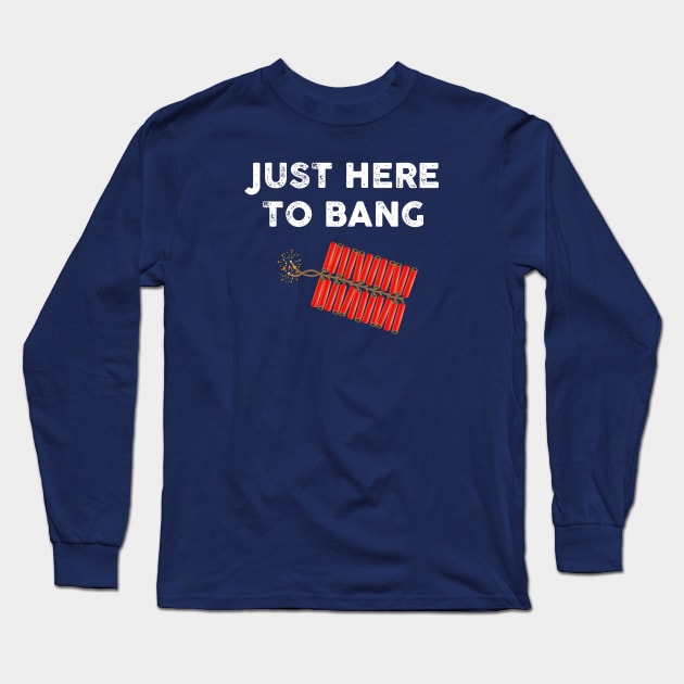 Just Here to Bang Long Sleeve T-Shirt by TipsyCurator